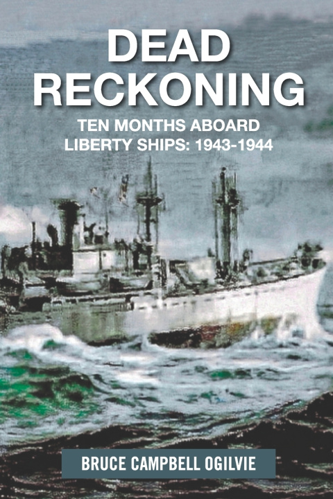 Knjiga Dead Reckoning: Ten Months Aboard Liberty Ships 1943-1944 Bruce Crossan Ogilvie