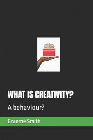 Knjiga What Is Creativity?: A behaviour? Graeme Smith
