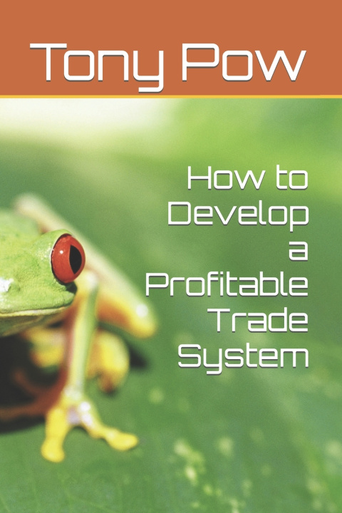 Knjiga How to Develop a Profitable Trade System Tony Pow