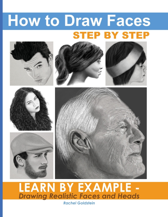 Knjiga How to Draw Faces Step by Step: Learn by Example - Drawing Realistic Faces and Heads Rachel a. Goldstein