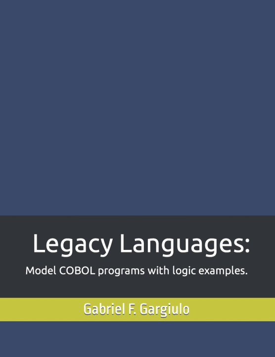 Knjiga Legacy Languages: : Model COBOL programs with logic examples. Gabriel F. Gargiulo