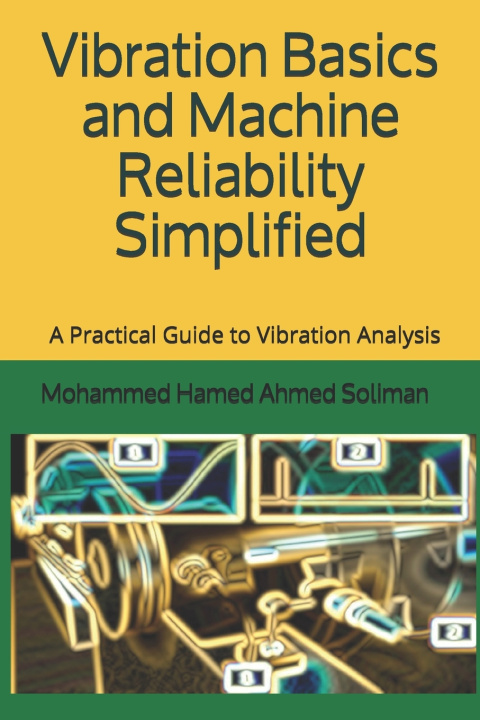 Knjiga Vibration Basics and Machine Reliability Simplified: A Practical Guide to Vibration Analysis Mohammed Hamed Ahmed Soliman Soliman