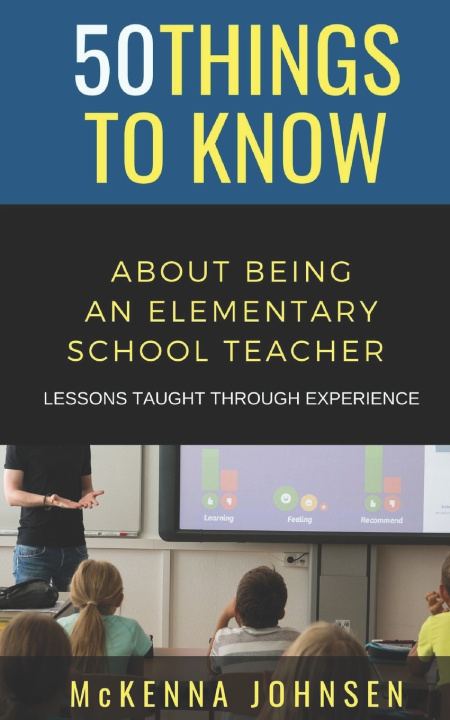 Knjiga 50 Things to Know About Being an Elementary School Teacher: Lessons Taught Through Experience 50 Things To Know