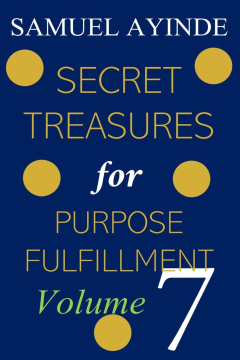 Knjiga Secret Treasures For Purpose Fulfillment, Volume 7 Samuel Ayinde