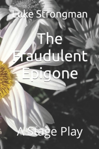 Βιβλίο The Fraudulent Epigone: A Stage Play Luke Strongman
