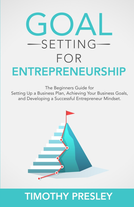 Boek Goal Setting for Entrepreneurship: The Beginners Guide for Setting Up a Business Plan, Achieving Your Business Goals, and Developing a Successful Entr Timothy Presley
