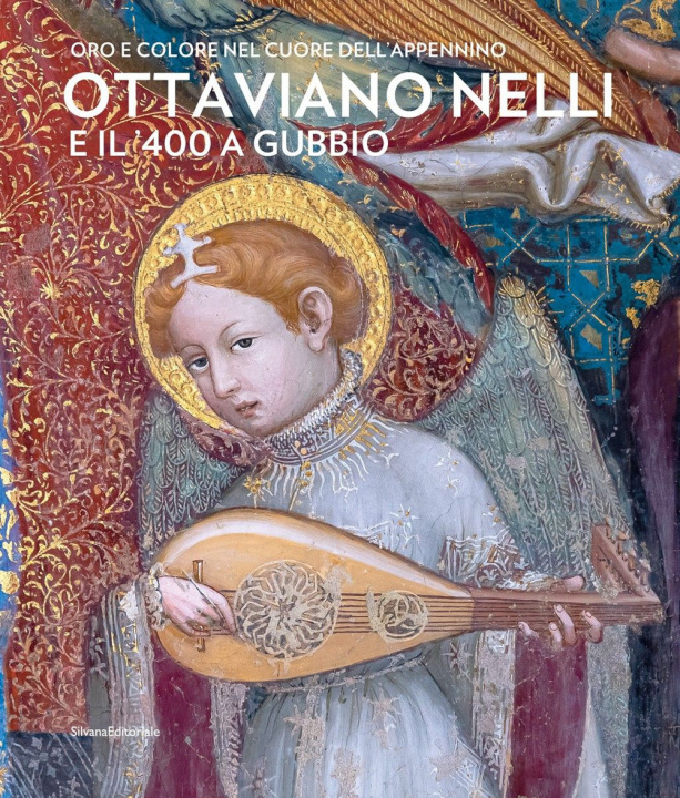 Könyv Ottaviano Nelli e il '400 a Gubbio. Oro e colore nel cuore dell'Appennino 