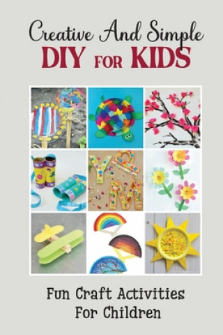 Kniha Creative And Simple Diy For Kids: Fun Craft Activities For Children Joya Mortier