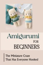 Könyv Amigurumi For Beginners: The Miniature Craze That Has Everyone Hooked Alisha Ertley