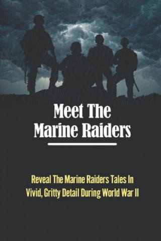 Книга Meet The Marine Raiders: Reveal The Marine Raiders Tales In Vivid, Gritty Detail During World War II Reginald Polcyn