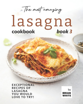 Carte Most Amazing Lasagna Cookbook - Book 3 Brian White