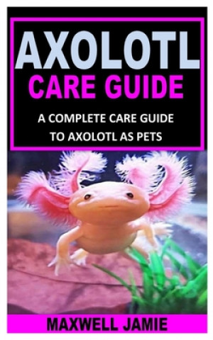 Kniha Axolotl Care Guide Maxwell Jamie