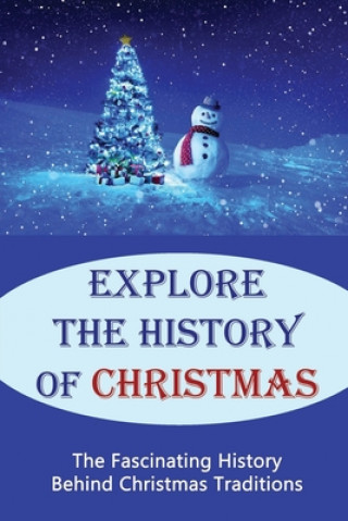 Könyv Explore The History Of Christmas: The Fascinating History Behind Christmas Traditions Renda Lynn