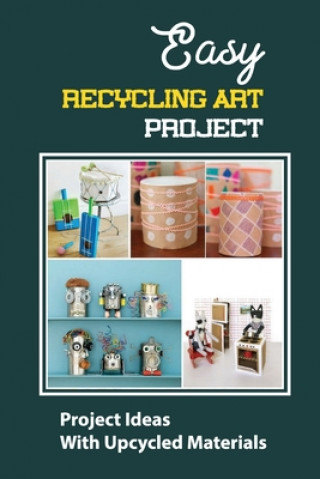Carte Easy Recycling Art Project: Project Ideas With Upcycled Materials Johnathan Bazydlo