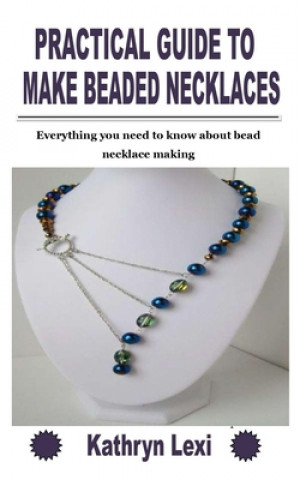 Book Practical Guide to Make Beaded Necklaces Kathryn Lexi