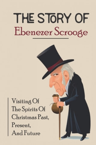 Knjiga The Story Of Ebenezer Scrooge: Visiting Of The Spirits Of Christmas Past, Present, And Future Fidel Vontungeln