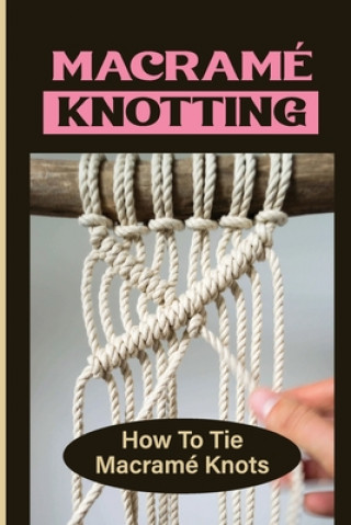 Book Macramé Knotting: How To Tie Macramé Knots Torri Ortmann