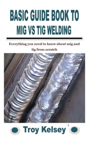 Könyv Basic Guide Book to MIG Vs TIG Welding Troy Kelsey