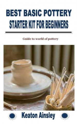 Kniha BEST BASIC POTTERY STARTER KIT FOR BEGINNERS Keaton Ainsley