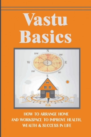 Knjiga Vastu Basics: How To Arrange Home And Workspace To Improve Health, Wealth & Success In Life Loreta Landgraf