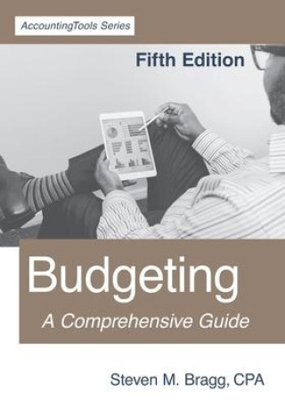 Carte Budgeting: Fifth Edition: A Comprehensive Guide Steven M. Bragg
