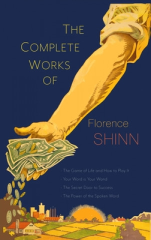 Book The Complete Works of Florence Scovel Shinn: The Game of Life and How to Play It; Your Word Is Your Wand; The Secret Door to Success; and The Power of Florence Scovel Shinn