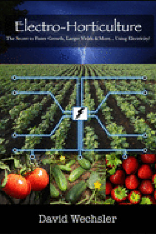 Книга Electro-Horticulture: The Secret to Faster Growth, Larger Yields & More... Using Electricity! Joelle Schoenherr