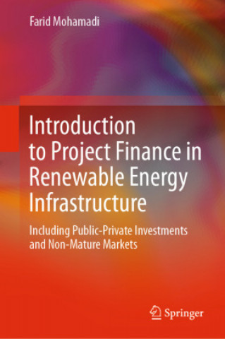 Könyv Introduction to Project Finance in Renewable Energy Infrastructure: Including Public-Private Investments and Non-Mature Markets Farid Mohamadi
