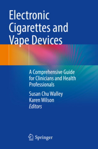 Carte Electronic Cigarettes and Vape Devices: A Comprehensive Guide for Clinicians and Health Professionals Susan Chu Walley