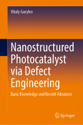 Knjiga Nanostructured Photocatalyst Via Defect Engineering: Basic Knowledge and Recent Advances Vitaly Gurylev