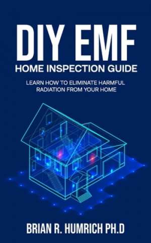 Książka DIY EMF Home Inspection Guide: Learn How to Eliminate Harmful Radiation from Your Home Brian R. Humrich