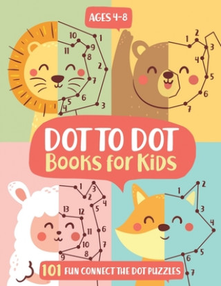Carte Dot To Dot Books For Kids Ages 4-8: 101 Fun Connect The Dots Books for Kids Age 3, 4, 5, 6, 7, 8 Easy Kids Dot To Dot Books Ages 4-6 3-8 3-5 6-8 (Boys Kids Activity Publishing
