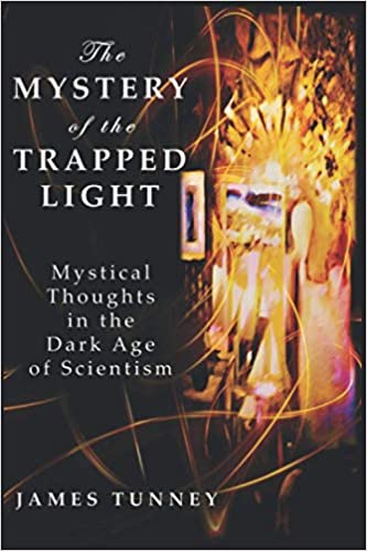 Könyv The Mystery of the Trapped Light: Mystical Thoughts in the Dark Age of Scientism James Tunney