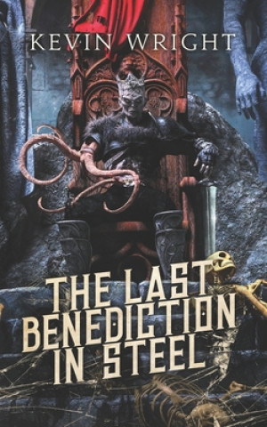 Kniha The Last Benediction in Steel: Book II. The Serpent Knight Saga Kevin Wright