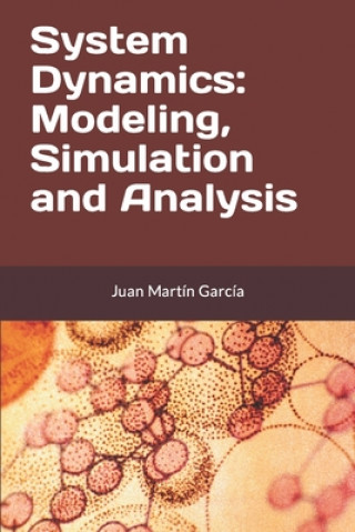 Book System Dynamics: Modeling, Simulation and Analysis: Practical guide with examples for the design of industrial, economic, biological, e Juan Martín García