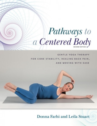 Könyv Pathways to a Centered Body 2nd Ed: Gentle Yoga Therapy for Core Stability, Healing Back Pain, and Moving with Ease Leila Stuart