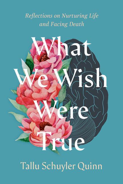 Kniha What We Wish Were True: Reflections on Nurturing Life and Facing Death 