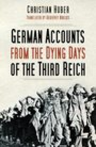Kniha German Accounts from the Dying Days of the Third Reich CHRISTIAN HUBER