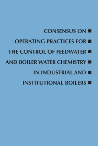 Könyv Consensus on Operating Practices for the Control of Feedwater and Boiler Water Chemistry in Industrial and Institutional Boilers 