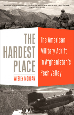 Kniha The Hardest Place: The American Military Adrift in Afghanistan's Pech Valley 