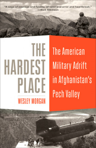 Książka The Hardest Place: The American Military Adrift in Afghanistan's Pech Valley 