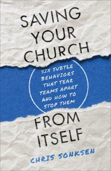 Knjiga Saving Your Church from Itself - Six Subtle Behaviors That Tear Teams Apart and How to Stop Them Chris Sonksen