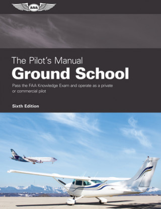 Könyv The Pilot's Manual: Ground School: Pass the FAA Knowledge Exam and Operate as a Private or Commercial Pilot 