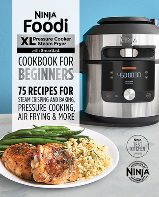 Книга Ninja Foodi XL Pressure Cooker Steam Fryer with Smartlid Cookbook for Beginners: 75 Recipes for Steam Crisping, Pressure Cooking, and Air Frying 