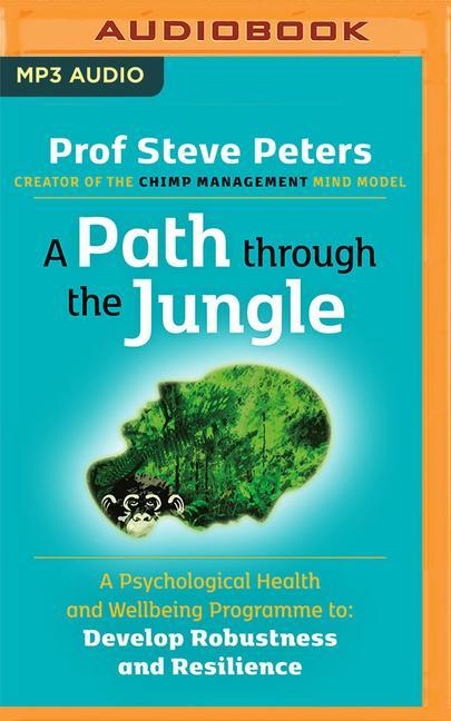 Digital A Path Through the Jungle: A Psychological Health and Wellbeing Programme to Develop Robustness and Resilience Steve Peters