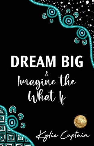 Knjiga DREAM BIG & Imagine the What If Kylie Captain
