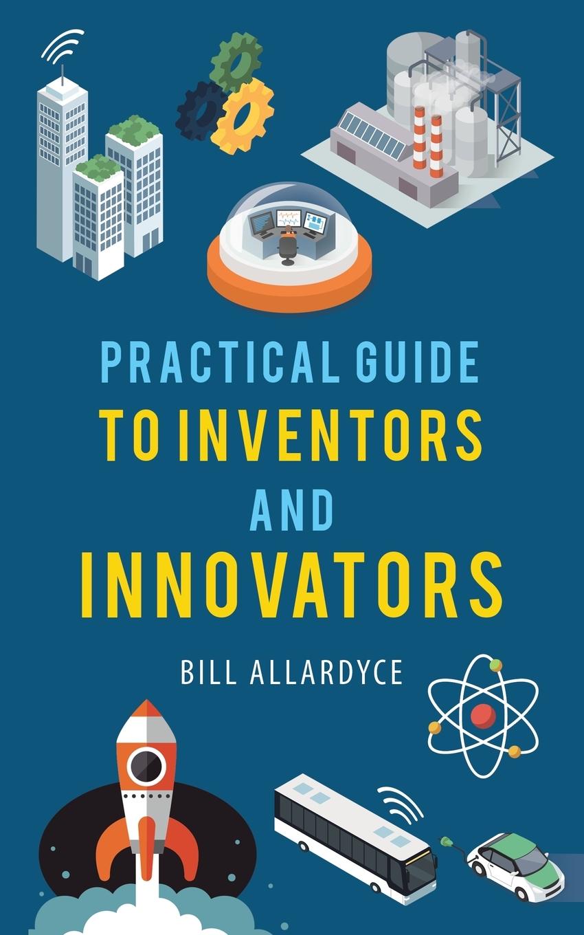 Book Practical Guide to Inventors and Innovators Allardyce Bill Allardyce