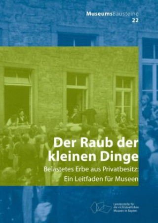 Könyv Der Raub der kleinen Dinge Landesstelle für die nichtstaatlichen Museen in Bayern