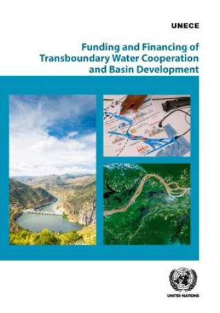 Könyv Funding and Financing of Transboundary Water Cooperation and Basin Development United Nations Economic Commission for Europe