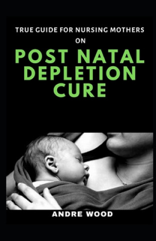 Książka True Guide For Nursing Mothers On Post Natal Depletion Cure Andre Wood